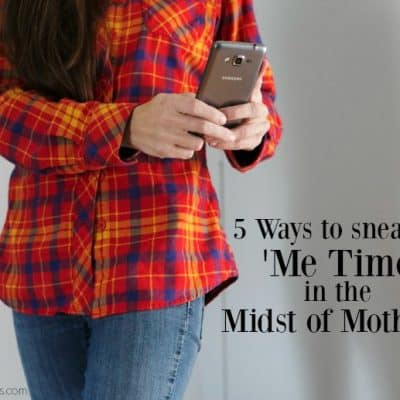 5 Ways to Sneak ‘Me Time’ in the Midst of Mothering